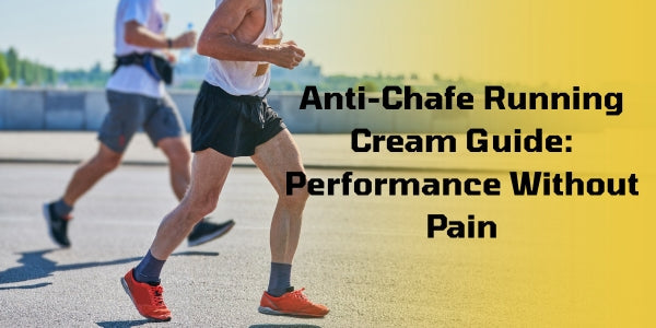 Anti-Chafe Running Cream Guide: Performance Without Pain