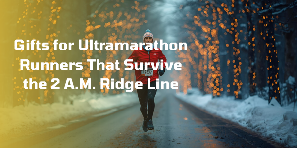 Gifts for Ultramarathon Runners That Survive the 2 A.M. Ridge Line