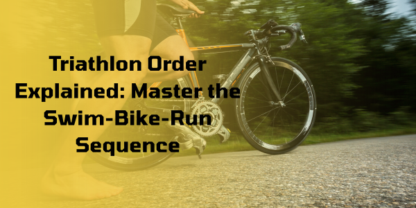 Triathlon Order Explained: Master the Swim-Bike-Run Sequence